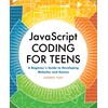 JavaScript Coding for Teens: A Beginner's Guide to Developing Websites