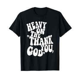 Heavy On The "Thank You, God" Christian Funny Saying T-Shirt