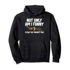 Not only am i funny i play the Trumpet too Trumpet Pullover Hoodie