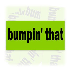 Bumpin' That | Bumper Sticker or Car Magnet | Waterproof Vinyl Sticker for Trucks Vans Cars [7.5x3.75]