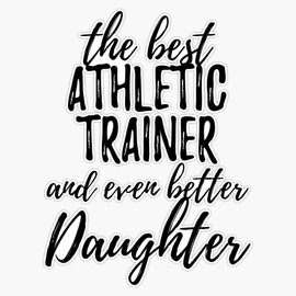 Athletic Trainer Daughter Funny Gift Idea for Girl Gag Inspiring Joke The Best And Even Better Sticker Bumper Sticker Vinyl Decal 5"