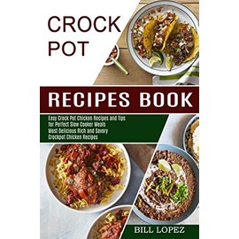 Crockpot Recipes Book: Most Delicious Rich and Savory Crockpot Chicken Recipes (Easy Crock Pot Chicken Recipes and Tips for Perfect Slow Cooker Meals)