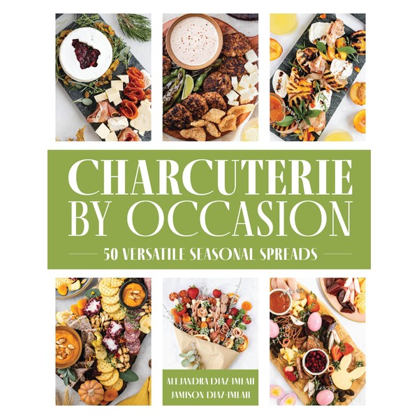 Charcuterie by Occasion: 50 Versatile Seasonal Spreads
