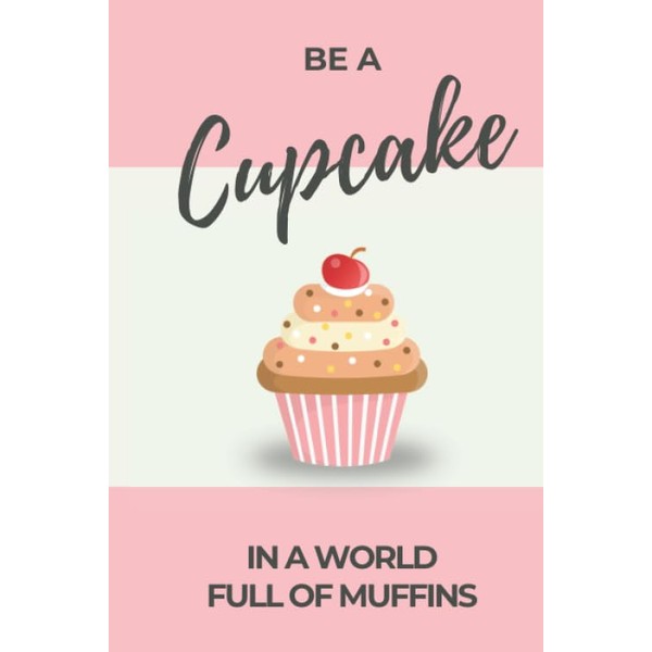 Be a Cupcake In a World Full Of Muffins: 6x9