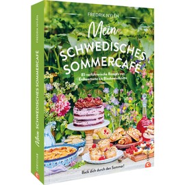 Schweden Backbuch – Mein schwedisches Sommercafé: 85 verführerische, skandinavische Back-Rezepte von Erdbeertorte bis Blaubeerschnitte. Sommerliche Backideen aus Schweden