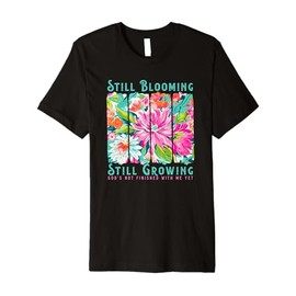 Still Blooming Still Growing Inspirational Retirement Gift Premium T-Shirt