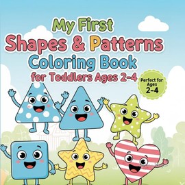 My First Shapes & Patterns Coloring Book: Big, Bold, and Easy Designs for Toddlers Ages 2–4 | Learn Basic Shapes, Lines, and Patterns While Building Fine Motor Skills & Confidence
