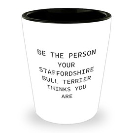 Staffordshire Bull Terrier Dog Lover Gifts, Funny Shot Glass for Birthday, Be The Person Your Staffordshire Bull Terrier Thinks You Are Quote, 1.5oz Ceramic, Microwave and Dishwasher Safe, White