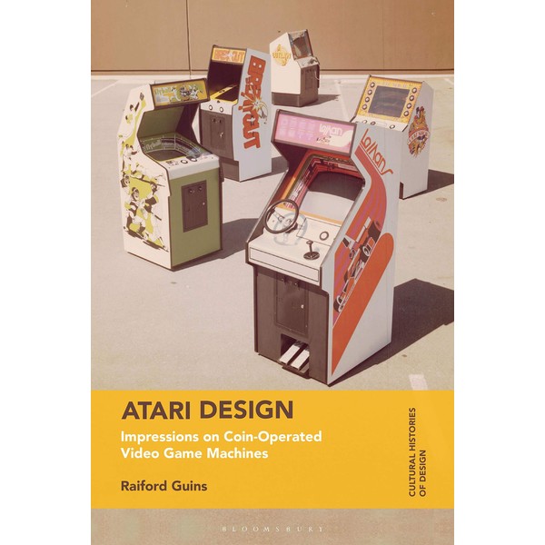 Atari Design: Impressions on Coin-Operated Video Game Machines (Cultural Histories