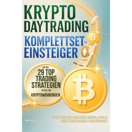 Krypto Daytrading Komplettset für Einsteiger mit den 29 Top-Trading-Strategien speziell für Kryptowährungen - Schrittweise zum Profi: Starke Gewinne, stabiles Risiko & mehr finanzielle Unabhängigkeit