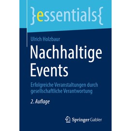 Nachhaltige Events: Erfolgreiche Veranstaltungen durch gesellschaftliche Verantwortung (essentials)