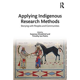 Applying Indigenous Research Methods: Storying with Peoples and Communities (Indigenous and Decolonizing Studies in Education)