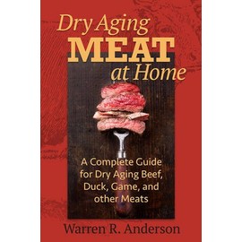 Dry Aging Meat at Home: A Complete Guide for Dry Aging Beef, Duck, Game, and Other Meat
