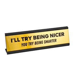Funny Desk Nameplate – I'll Try Being Nicer, You Try Being Smarter – 8" x 2" Gold Office Sign – Sarcastic Work Desk Decor, Gag Gift for Coworkers, Friends, or Bosses