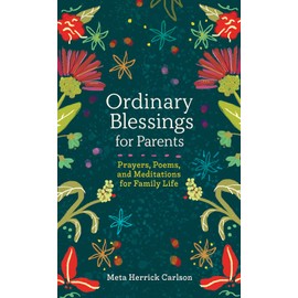 Ordinary Blessings for Parents: Prayers, Poems, and Meditations for Family Life