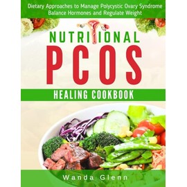 Nutritional PCOS Healing Cookbook: Dietary Approach for Managing Polycystic Ovary Syndrome, Balance Hormones and Regulate Weight