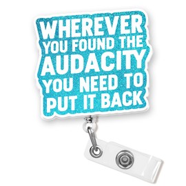 Wherever You Found The Audacity You Need to Put It Back Badge Reel 1.6 Inches Funny Quote Sarcastic Joke Meme Humor, Retractable Alligator/Belt Clip, Acrylic Material, Badge Holders Accessories DIY
