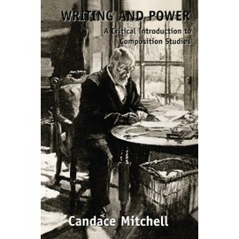 Writing and Power: A Critical Introduction to Composition Studies (Series in Critical Narratives)
