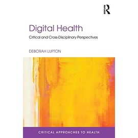 Digital Health: Critical and Cross-Disciplinary Perspectives (Critical Approaches to Health)