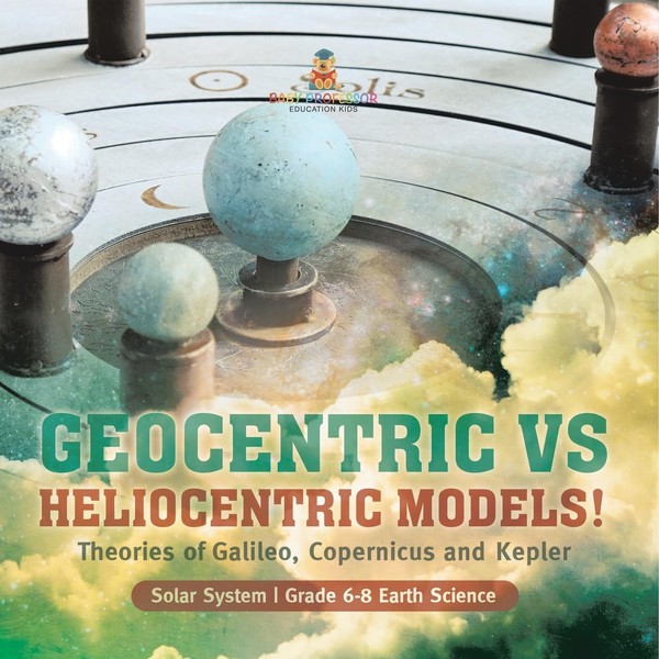 Geocentric vs Heliocentric Models! Theories of Galileo, Copernicus and Kepler