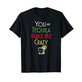 You and Tequila Make Me Crazy Funny Shirt T-Shirt
