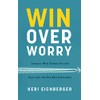 Win Over Worry: Conquer What Shakes You and Soar with