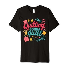 Funny Quilting Gonna Quilt Funny Sewing Pun Quilter Premium T-Shirt