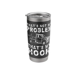 Thats Not My Problem Thats My Hook Tow Truck Driver Stainless Steel Insulated Tumbler