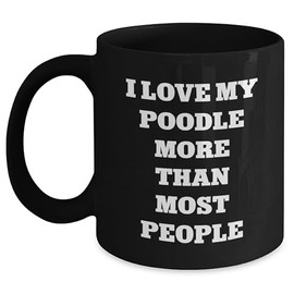 I Love My Poodle More Than Most People Funny Gifts for Poodle Dog Lovers Mom's Day Present, 11oz or 15oz Black Ceramic Mug, Microwave & Dishwasher Safe Perfect Unique Gift from Mom to Gift for Her