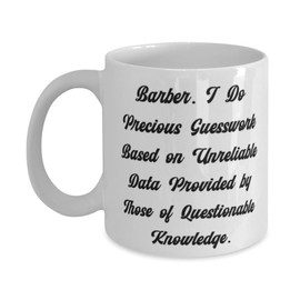 Barber. I Do Precious Guesswork Based on Unreliable Data Provided by Those of. 11oz 15oz Mug, Barber Cup, Cool Gifts For Barber, Barber gift ideas for men, Barber gift ideas for dad, Barber gift ideas