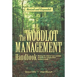 The Woodlot Management Handbook: Making the Most of Your Wooded Property For Conservation, Income or Both