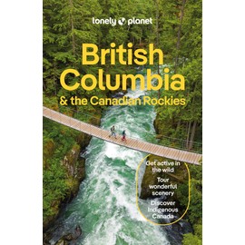 Lonely Planet British Columbia & the Canadian Rockies: Detailed Itineraries | Travel Like a Local | Insider Tips | Covers San Francisco, Napa, Los Angeles, Lake Tahoe, and more
