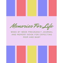 Memories For Life: Week By Week Pregnancy Journal and Memory Book For Expecting Mom And Baby