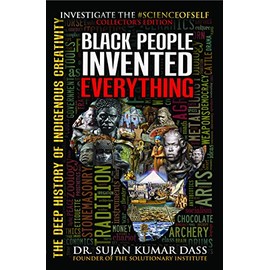 Black People Invented Everything: The Deep History of Indigenous Creativity