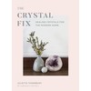 The Crystal Fix: Healing Crystals for the Modern Home (Volume