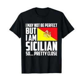 I May Not Perfect But I Am Sicilian So Pretty Close T-Shirt