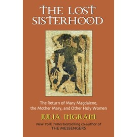 The Lost Sisterhood: The Return of Mary Magdalene, the Mother Mary, and Other Holy women