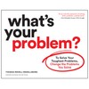 What's Your Problem?: To Solve Your Toughest Problems, Change the