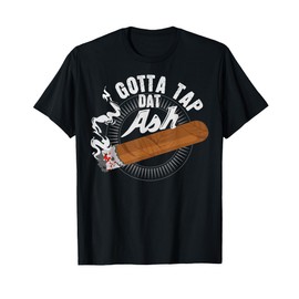 Gotta Tap Dat Ash Cigar design, Smoking gift T-Shirt