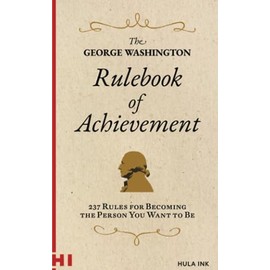 The George Washington Rulebook of Achievement: 237 Ways to Become the Person You Want to Be