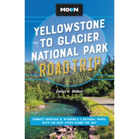 Moon Yellowstone to Glacier National Park Road Trip: Connect Montana & Wyoming’s 3 National Parks, with the Best Stops along the Way