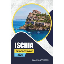 Ischia Guide De Voyage 2026: Explorer les marchés locaux, les plages, la culture, les châteaux historiques et la cuisine locale de l'île italienne