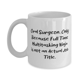 Inspirational Oral surgeon 11oz 15oz Mug, Oral Surgeon. Only Because Full Time Multitasking, Cool Cup For Friends From Friends, Dental surgery, Toothbrush, Toothpaste, Floss, Mouthwash