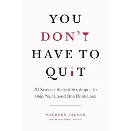 You Don't Have to Quit: 20 Science-Backed Strategies to Help Your Loved One Drink Less