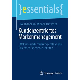 Kundenzentriertes Markenmanagement: Effektive Markenführung entlang der Customer Experience Journey (essentials)