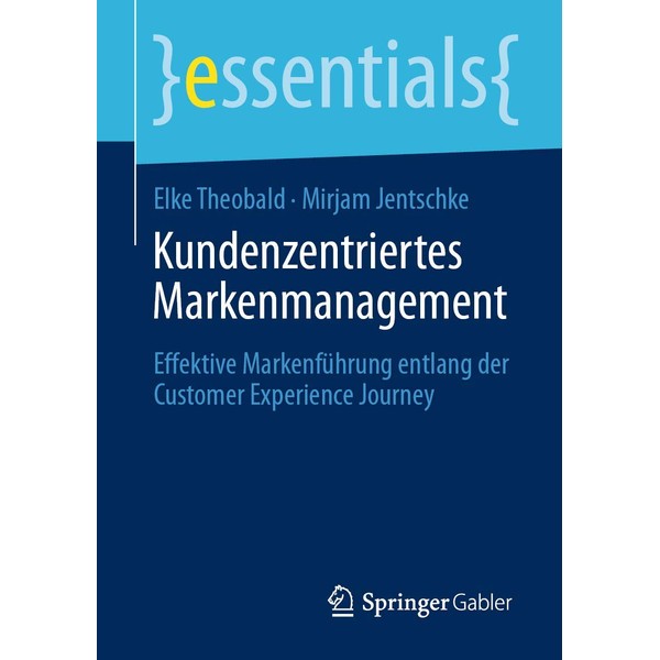 Kundenzentriertes Markenmanagement: Effektive Markenführung entlang der Customer Experience Journey (essentials)