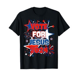 Vote For Jesus 2024 Election Political Christian Faith T-Shirt