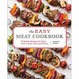 The Easy Meat Cookbook: 75 Simple Recipes for Beef, Pork, Lamb, Veal, and Poultry
