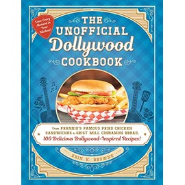 The Unofficial Dollywood Cookbook: From Frannie's Famous Fried Chicken Sandwiches to Grist Mill Cinnamon Bread, 100 Delicious Dollywood-Inspired Recipes! (Unofficial Cookbook Gift Series)