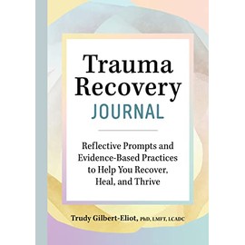 Trauma Recovery Journal: Reflective Prompts and Evidence-Based Practices to Help You Recover, Heal, and Thrive
